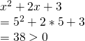 x^2+2x+3\\=5^2+2*5+3\\=38>0